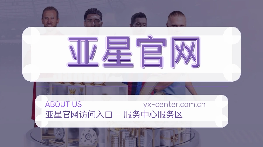 亚星官网APP网页多端服务展示